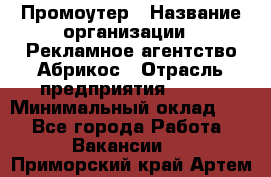 Промоутер › Название организации ­ Рекламное агентство Абрикос › Отрасль предприятия ­ BTL › Минимальный оклад ­ 1 - Все города Работа » Вакансии   . Приморский край,Артем г.